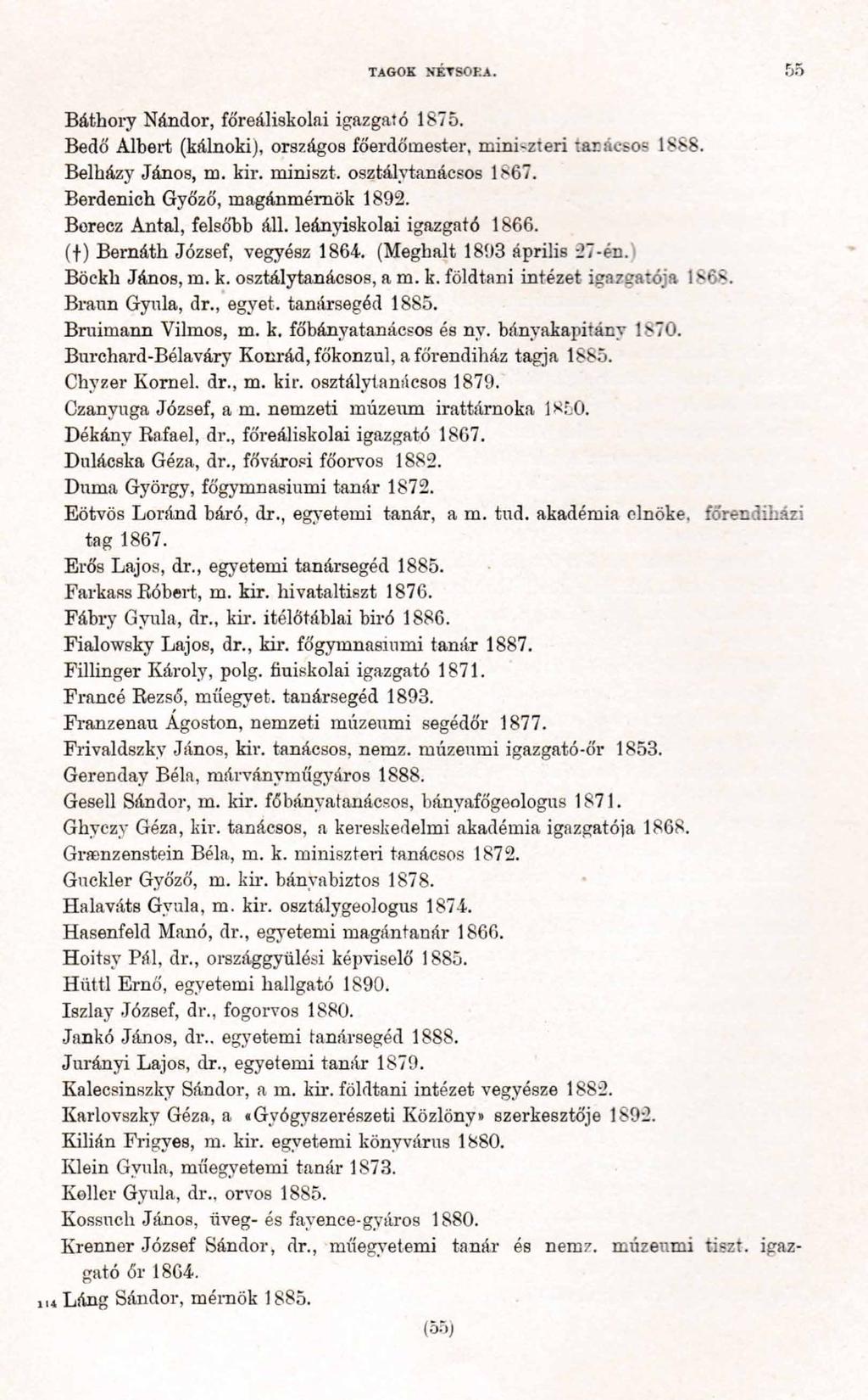 TAGOK NÉVSORA. 5 5 Báthory Nándor, főreáliskolai igazgató 1875. Bedő Albert (kálnoki), országos főerdőmester, miniszteri tanácsos 1888. Belházy János, m. kir. miniszt. osztálytanácsos 1867.