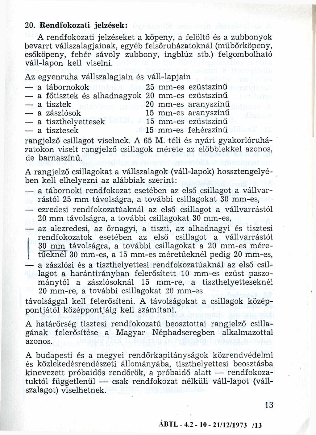 20. Rendfokozati jelzések: A rendfokozati jelzéseket a köpeny, a felöltő és a zubbonyok bevarrt vállszalagjainak, egyéb felsőruházatoknál (műbőrköpeny, esőköpeny, fehér sávoly zubbony, ingblúz stb.