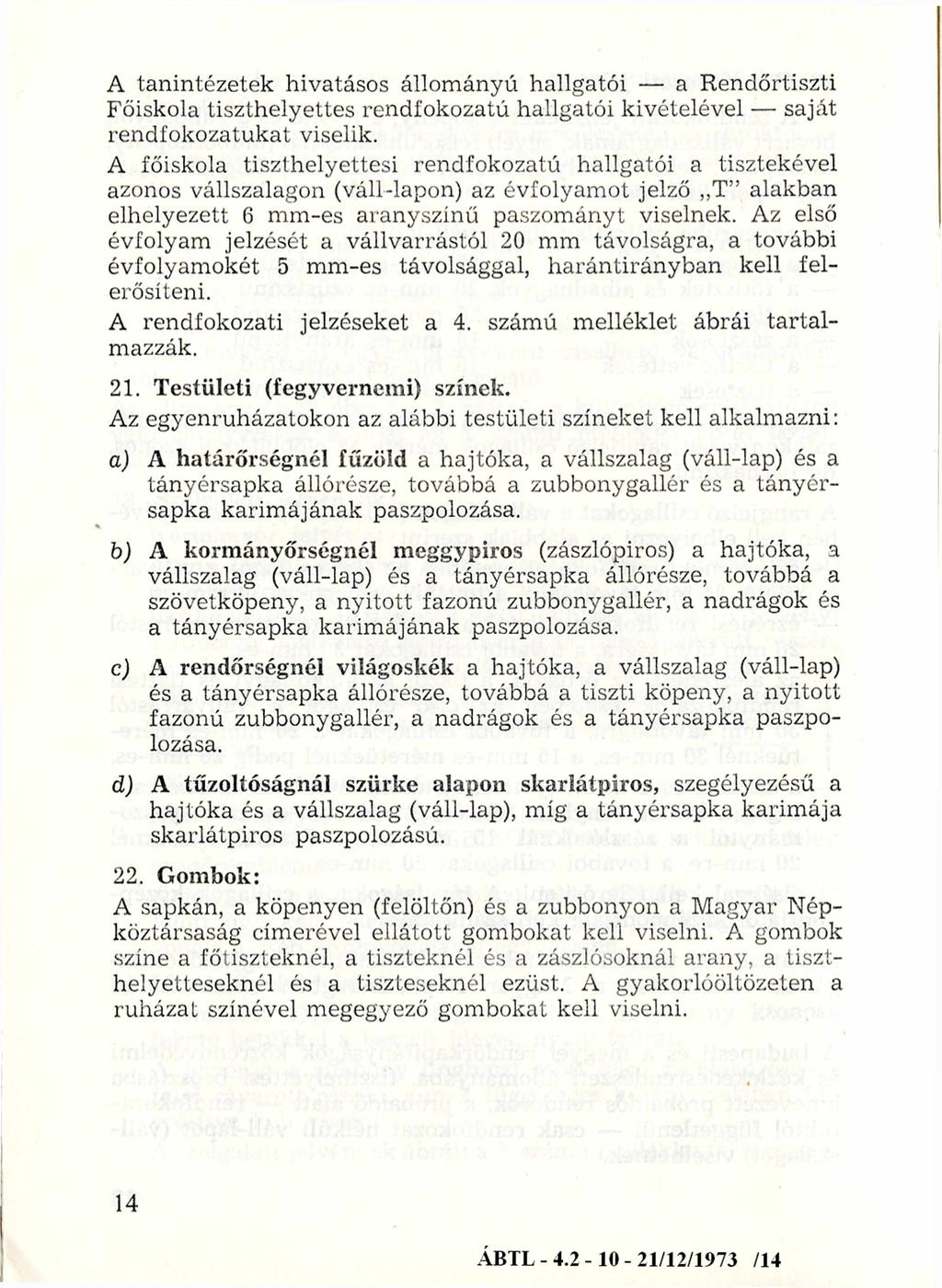 A tanintézetek hivatásos állományú hallgatói a Rendőrtiszti Főiskola tiszthelyettes rendíokozatú hallgatói kivételével saját rendfokozatukat viselik.