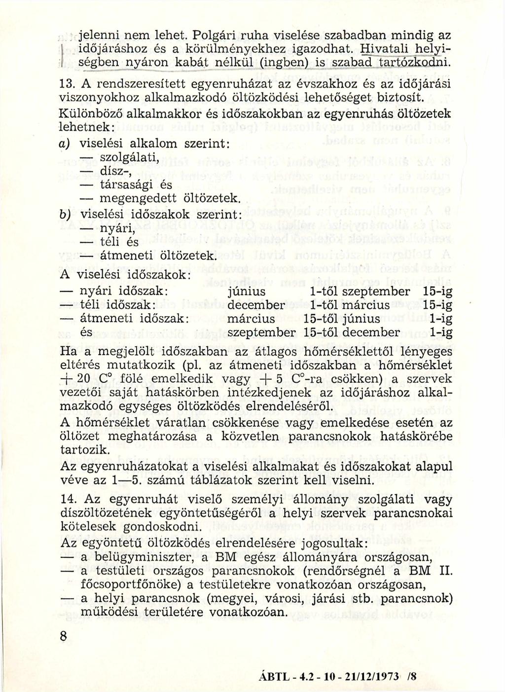 jelenni nem lehet. Polgári ruha viselése szabadban m indig az időjáráshoz és a körülm ényekhez igazodhat. H ivatali helyiségben nyáron kabát nélkül (ingben) is szabad tartózkodni. 13.