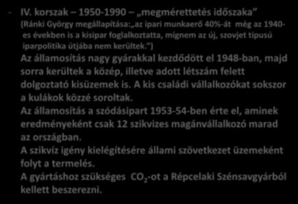 - IV. korszak 1950-1990 megmérettetés időszaka (Ránki György megállapítása: az ipari munkaerő 40%-át még az 1940- es években is a kisipar foglalkoztatta, mígnem az új, szovjet típusú iparpolitika