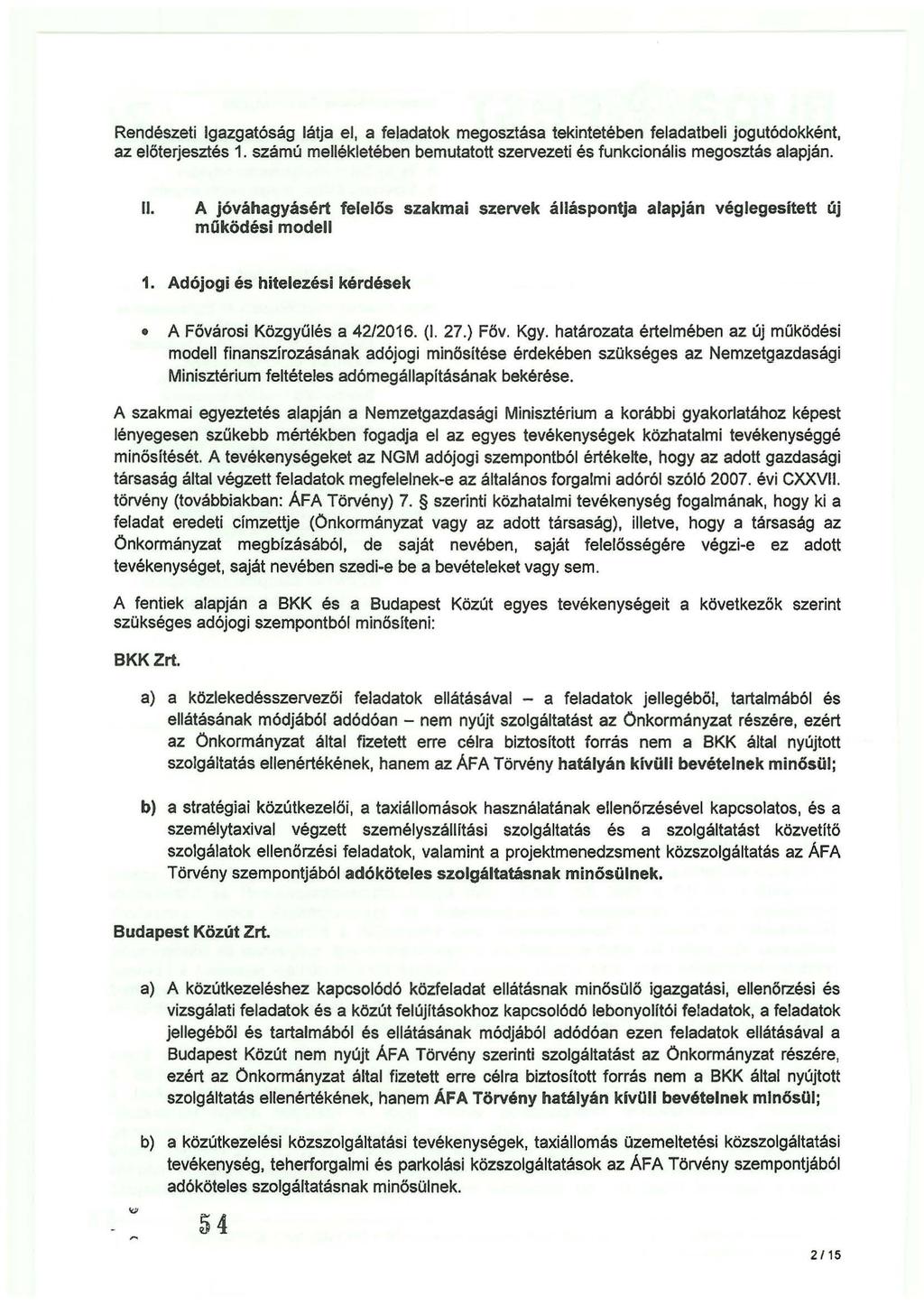 Rendészeti Igazgatóság látja el, a feladatok megosztása tekintetében feladatbeli jogutódokként, az előterjesztés 1. számú mellékletében bemutatott szervezeti és funkcionális megosztás alapján. II.