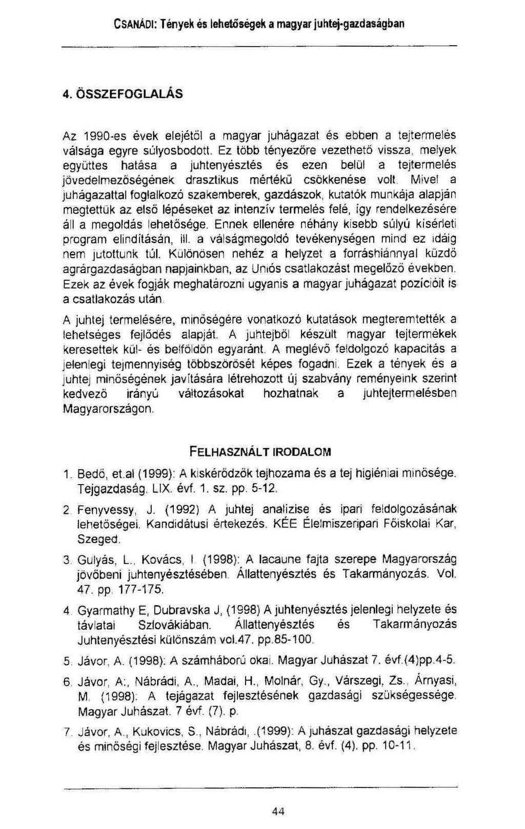 4. ÖSSZEFOGLALÁS Az 1990-es évek elejétől a magyar juhágazat és ebben a tejtermelés válsága egyre súlyosbodott.