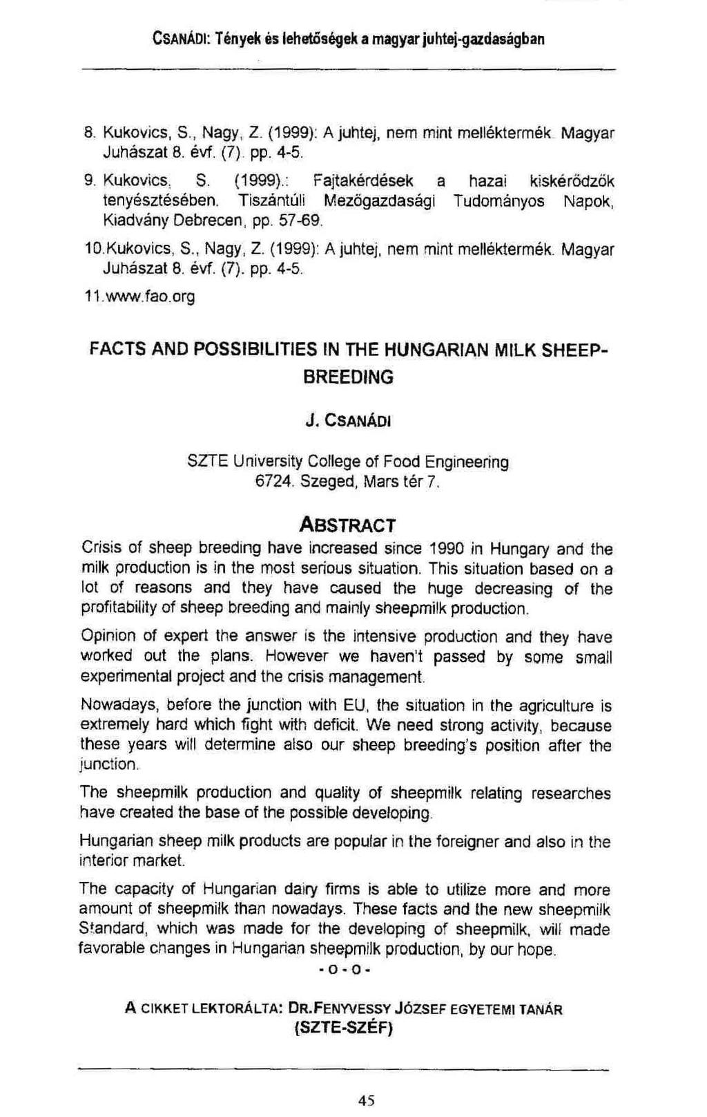 8. Kukovics, S., Nagy, Z. (1999): A juhtej, nem mint melléktermék Magyar Juhászat 8. évf. (7) pp. 4-5. 9. Kukovics, S. (1999).: Fajtakérdések a hazai kiskérödzők tenyésztésében.