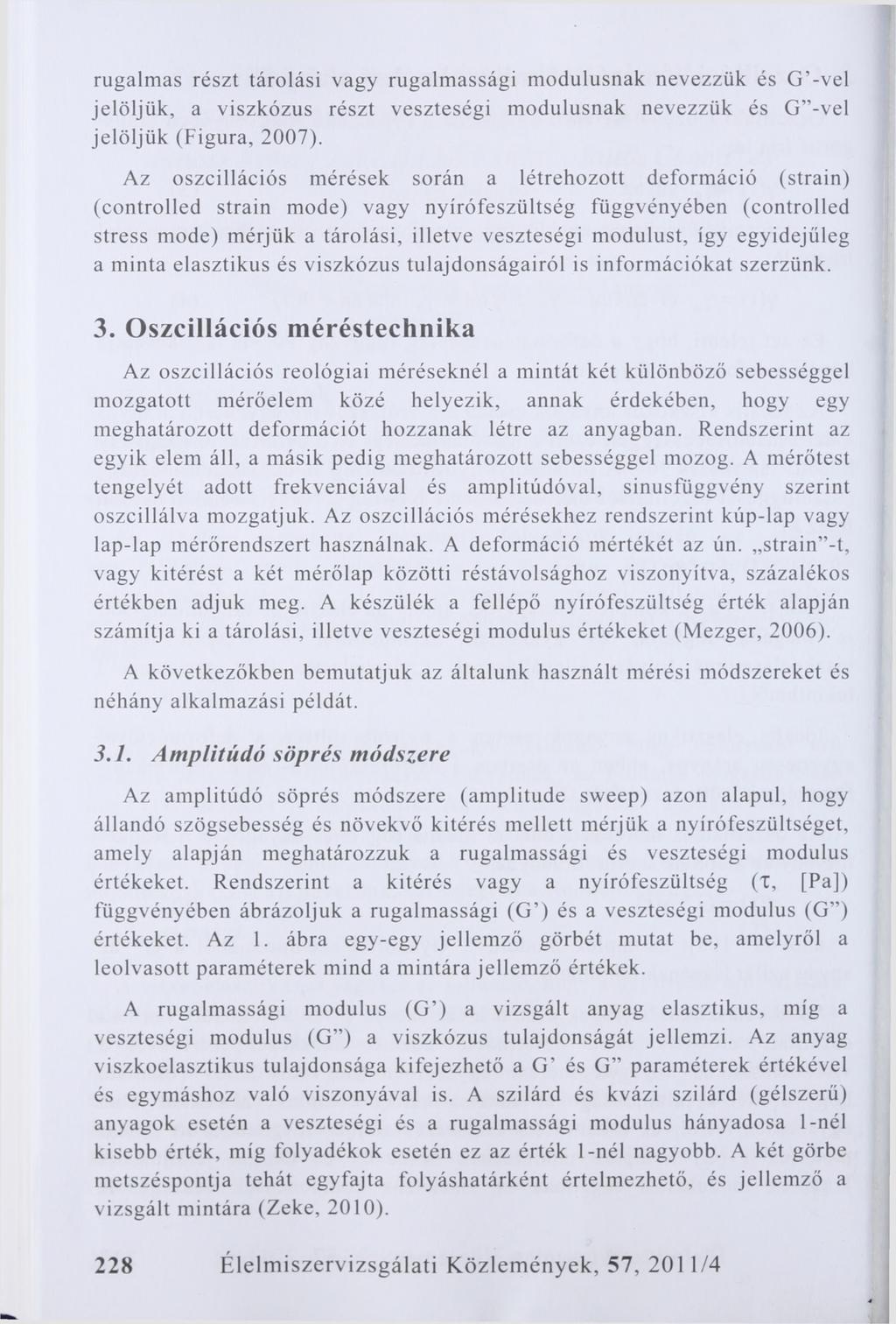 rugalmas részt tárolási vagy rugalmassági modulusnak nevezzük és G -vel jelöljük, a viszkózus részt veszteségi modulusnak nevezzük és G -vel jelöljük (Figura, 2007).