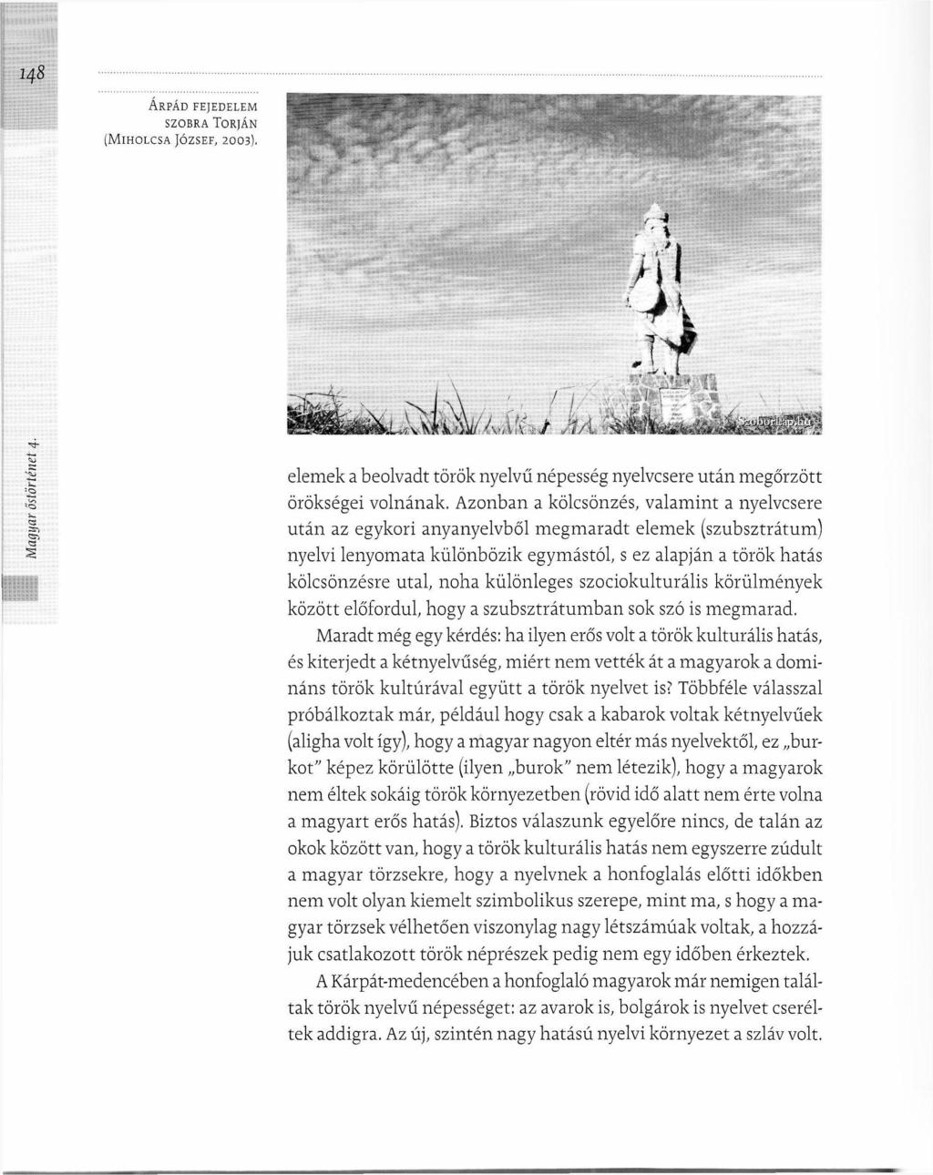 148 ÁRPÁD FEJEDELEM SZOBRA TORJÁN ( M l H O L C S A JÓZSEF, 2003), \ elemek a beolvadt török nyelvű népesség nyelvcsere után megőrzött a örökségei volnának.