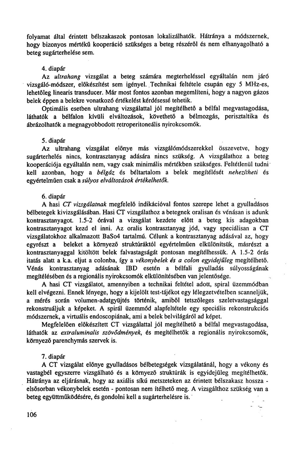 folyamat által érintett bélszakaszok pontosan lokalizálhatók. Hátránya a módszernek, hogy bizonyos mértékű kooperáció szükséges a beteg részéről és nem elhanyagolható a beteg sugárterhelése sem. 4.