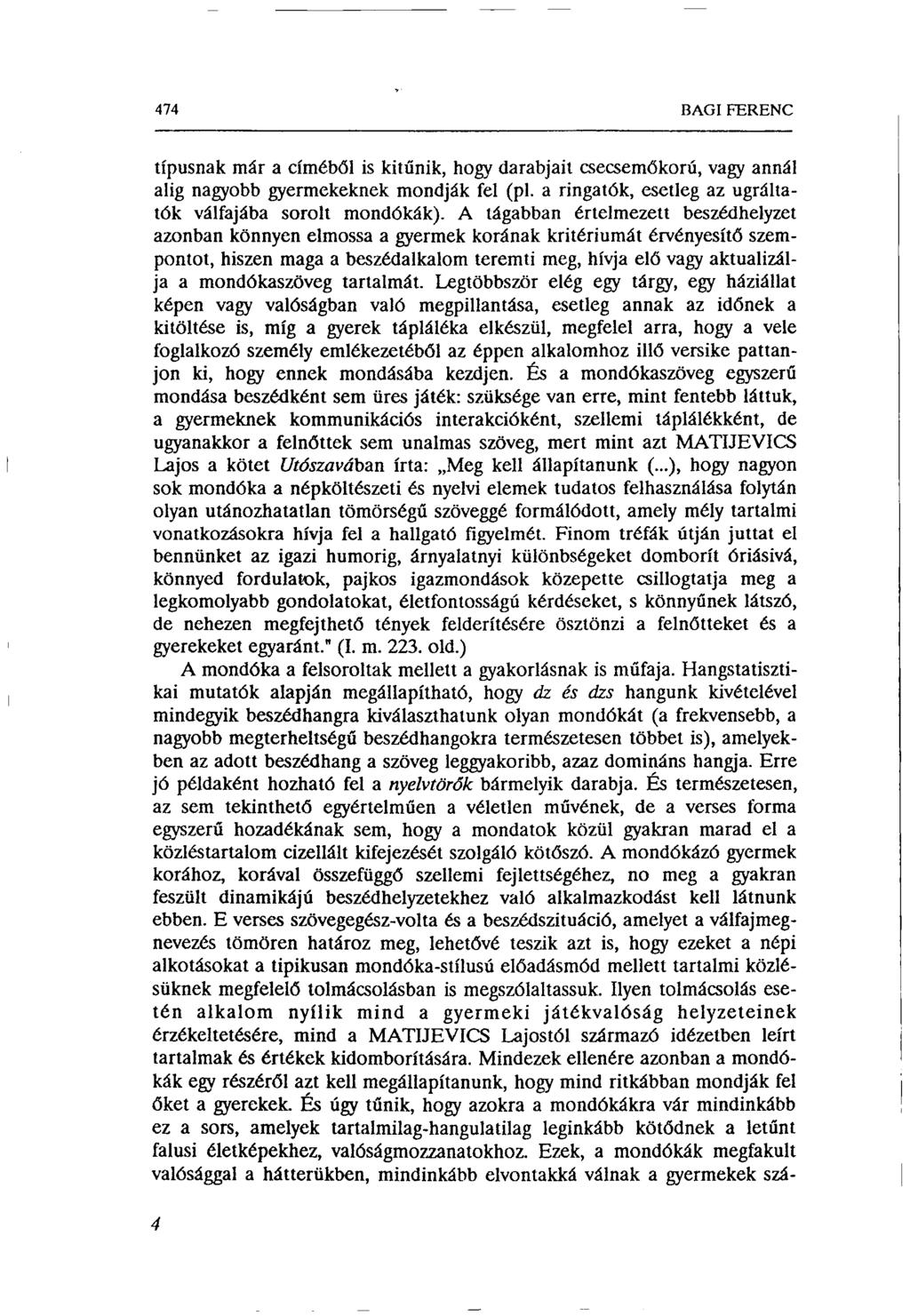 474 BAGIFERENC típusnak már a címéből is kitűnik, hogy darabjait csecsemőkorú, vagy annál alig nagyobb gyermekeknek mondják fel (pl. a ringatók, esetleg az ugráltatók válfajába sorolt mondókák).