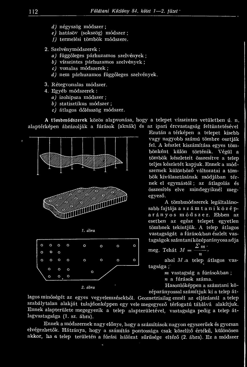 n. alaptérképen ábrázolják a fúrások (aknák) és az ipari ércvastagság feltüntetésével Ezután a térképen a telepet kisebb vagy nagyobb számú tömbre osztják fel.
