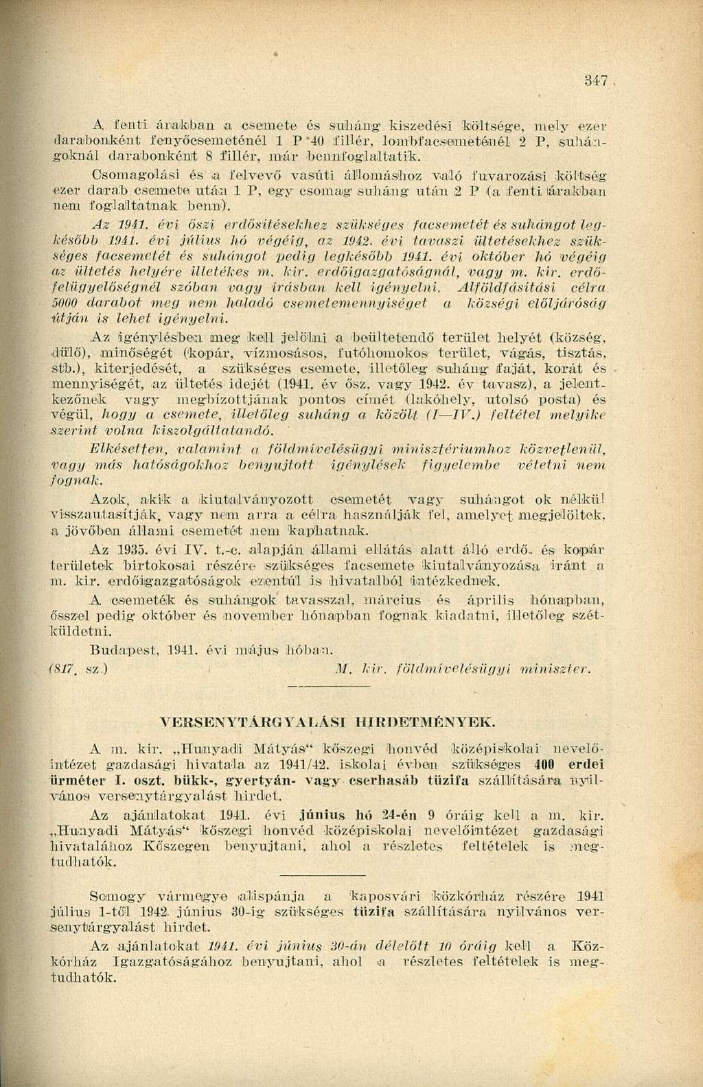 347 A fenti árakban a csemete és subáiig kiszedési költsége, mely ezer darabonként fenyőesemeténél 1 P '40 fillér, lombfacsemeténél 2 P, suhángoknál darabonként 8 fillér, mér bennfoglaltatni.