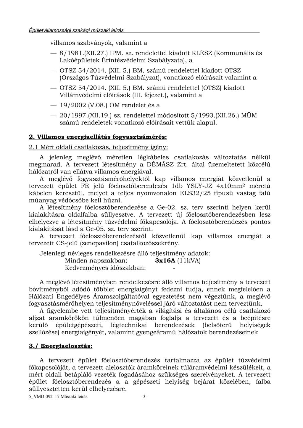 Épületvillamossági szakági műszaki leírás villamos szabványok, valamint a 8/1981.(XII.27.) IPM. sz. rendelettel kiadott KLÉSZ (Kommunális és Lakóépületek Érintésvédelmi Szabályzata), a OTSZ 54/2014.