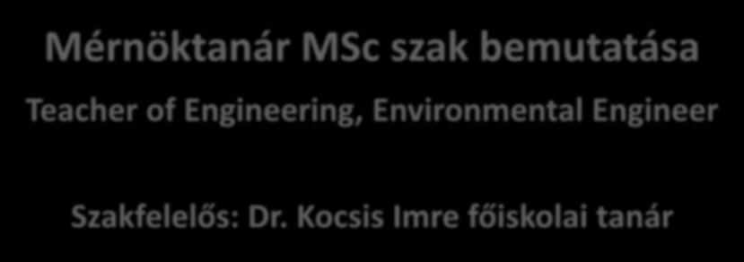 Mérnöktanár MSc szak bemutatása Teacher of Engineering,