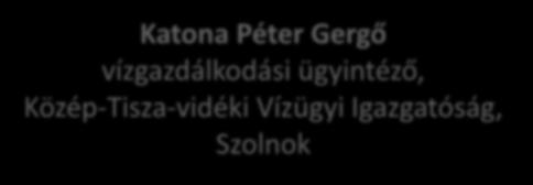 Katona Péter Gergő vízgazdálkodási ügyintéző, Közép-Tisza-vidéki Vízügyi Igazgatóság, Szolnok Végzettjeink 2011: Környezetmérnöki BSc diploma 2014: