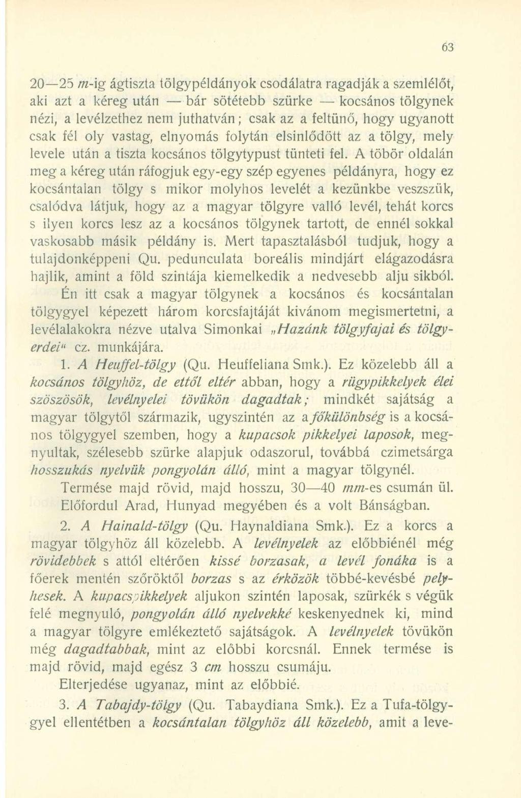 20 25 m-\g ágtiszta tölgypéldányok csodálatra ragadják a szemlélőt, aki azt a kéreg után bár sötétebb szürke kocsános tölgynek nézi, a levélzethez nem juthatván; csak az a feltűnő, hogy ugyanott csak