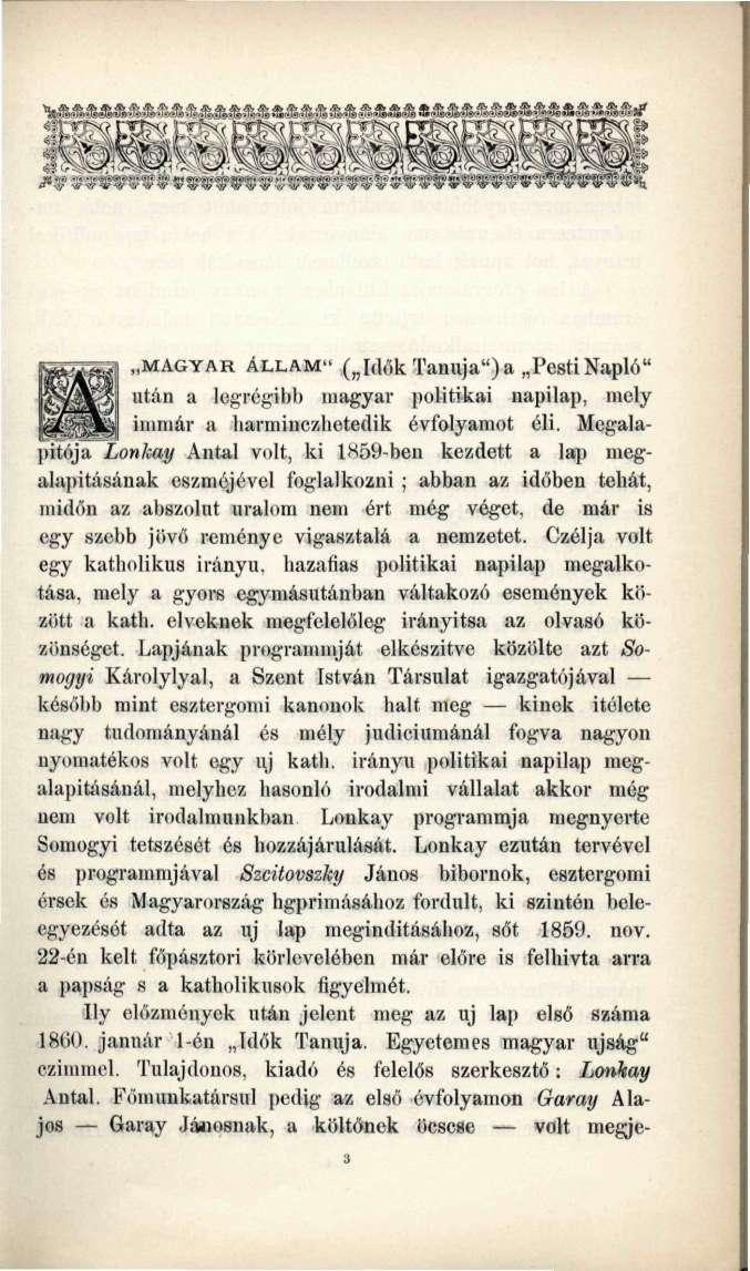 MAGYAR ÁLLAM" ( Idők Tanuja")a Pesti Napló" után a legrégibb magyar politikai napilap, mely immár a harminczhetedik évfolyamot éli.