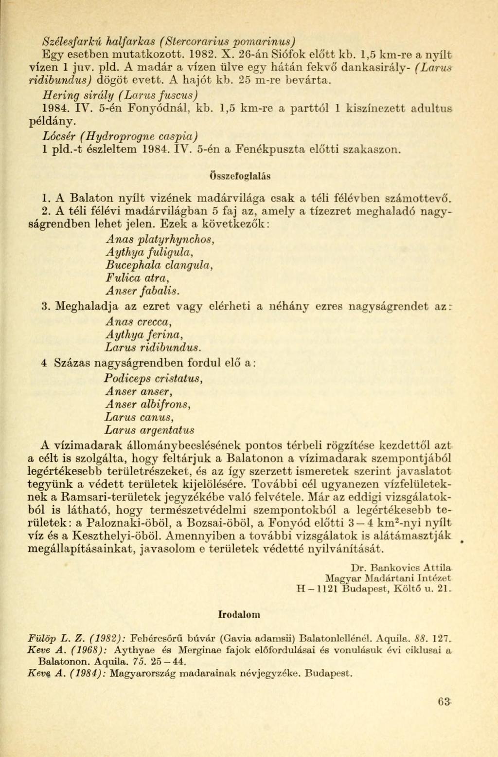 Szélesfarkú halfarkas (Stercorarius pomarinus) Egy esetben mutatkozott. 1982. X. 26-án Siófok előtt kb. 1,5 km-re a nyílt vízen 1 juv. pld.