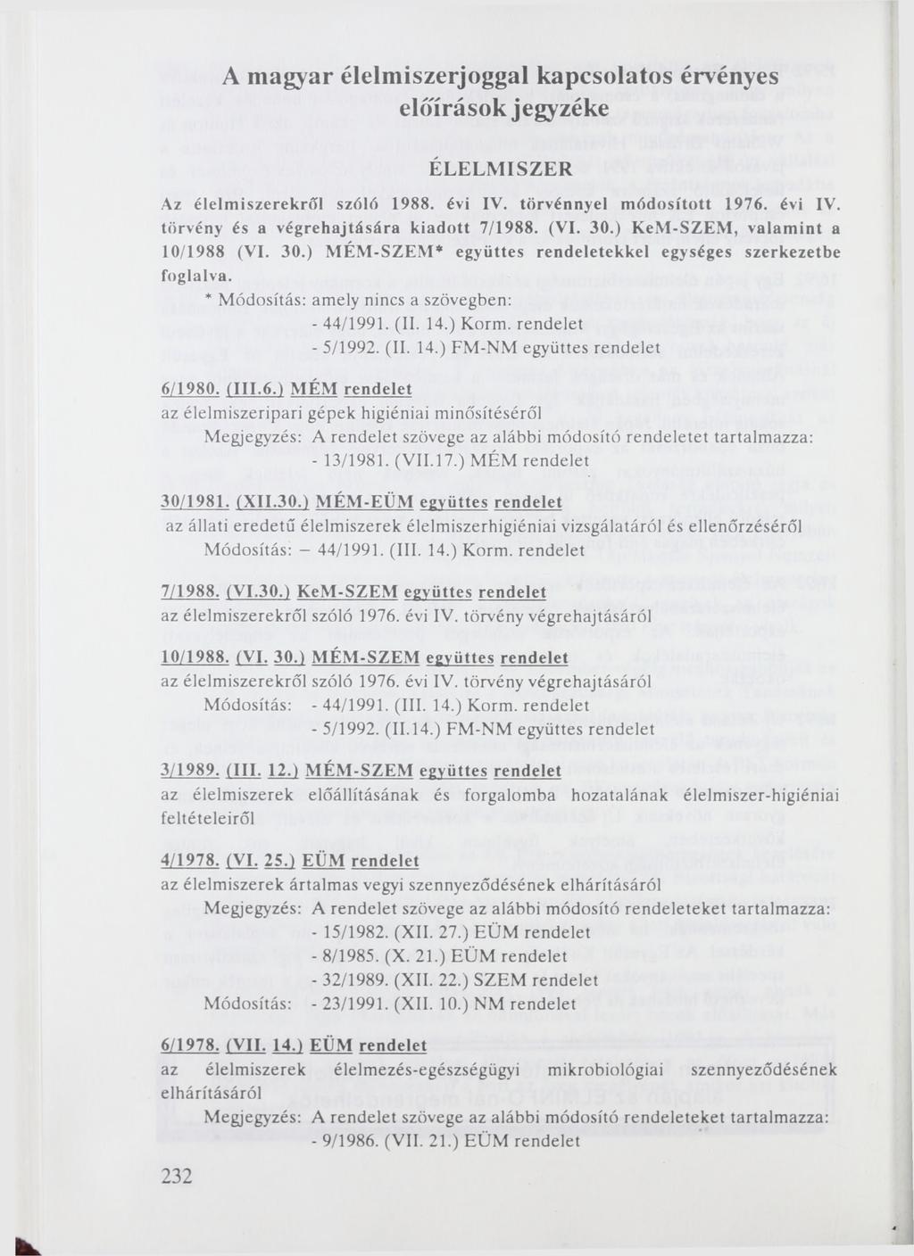 A magyar élelmiszerjoggal kapcsolatos érvényes előírások jegyzéke ÉLELM ISZER Az élelm iszerekről szóló 1988. évi IV. törvénnyel m ódosított 1976. évi IV. törvény és a végrehajtására kiadott 7/1988.