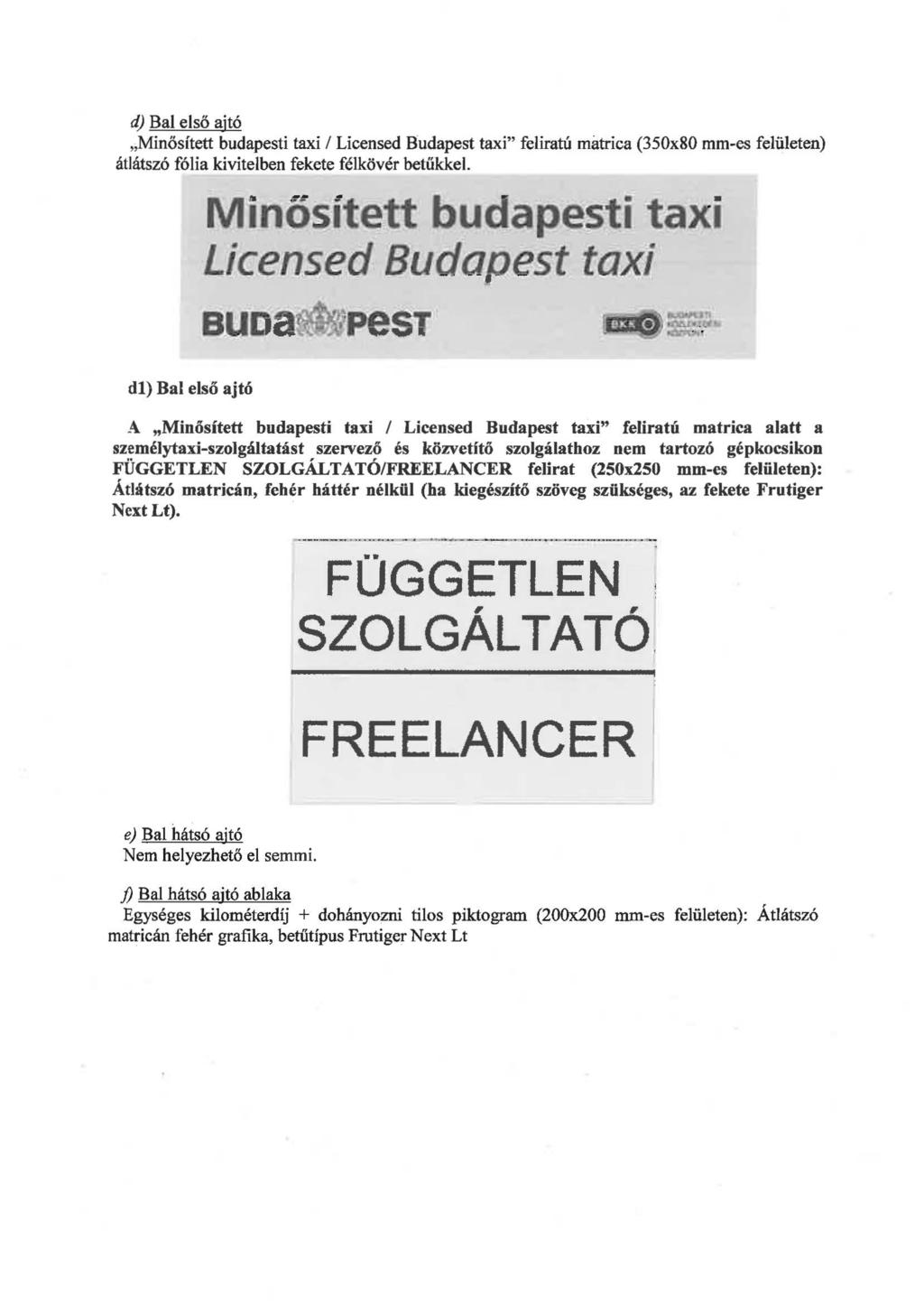 d) Bal első ajtó Minősített budapesti taxi I Licensed Büdapest taxi" feliratú matrica (350x80 mm-es felületen) átlátszó fólia kivitelben fekete félkövér betűkkel.