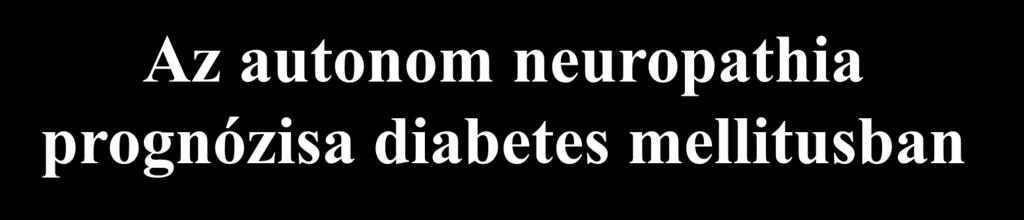 Az autonom neuropathia prognózisa diabetes mellitusban Halálozás (%) 100 80 60 40 20 0 Követési