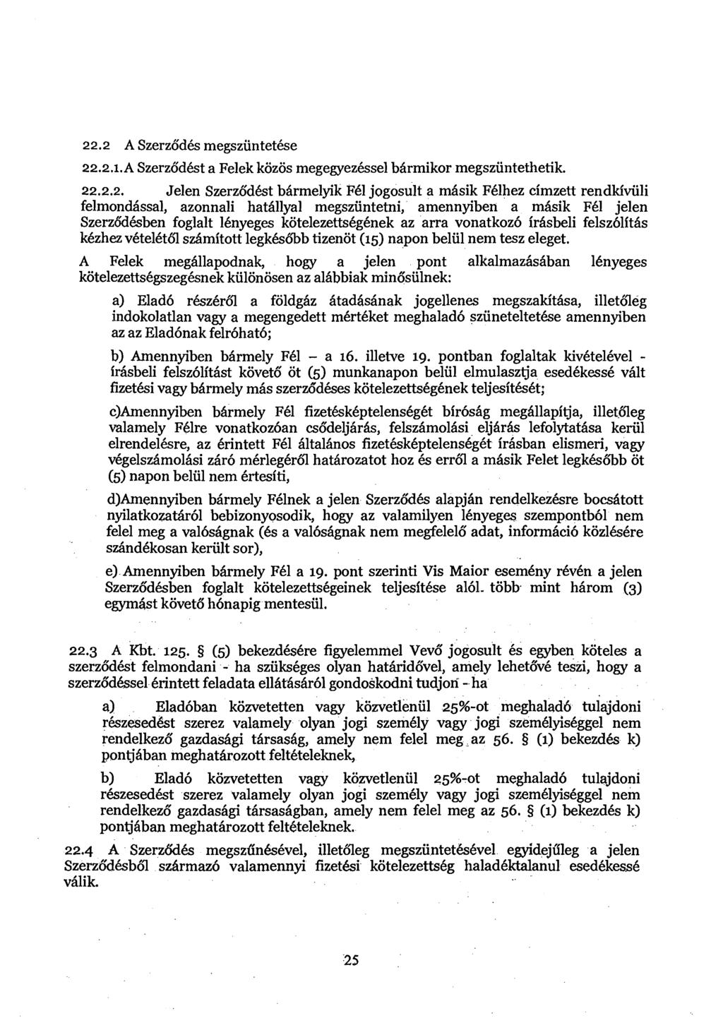 22.2 A Szerzod6s megsziintetke 22.2.1.A Szerzod6st a Felek kozos megegyezbssel bhrmikor megsziintethetik. 22.2.2. Jelen Szerz6dht bhrmelyik F61 jogosult a mhsik F6lhez cimzett rendkfviili