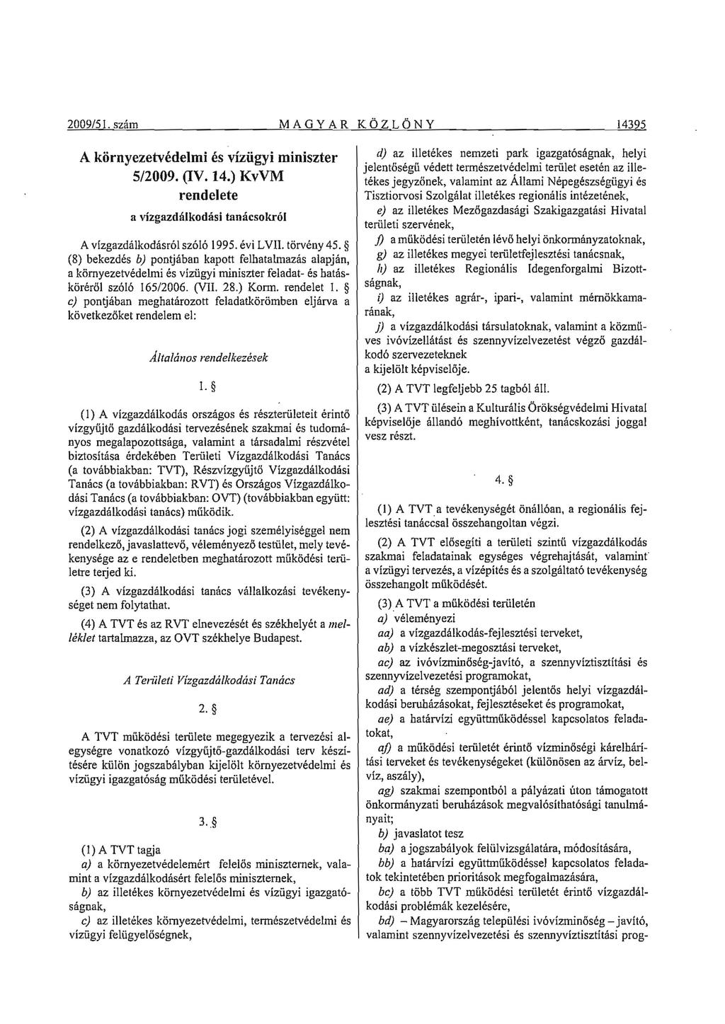 2009/51. szám MAGY AR KÖZLÖNY 14395 A környezetvédelmi és vízügyi miniszter 5/2009. (IV. 14.) KvVM rendelete a vízgazdálkodási tanácsokról A vizgazdálkodásról szóló 1995. évi LVll. törvény 45.