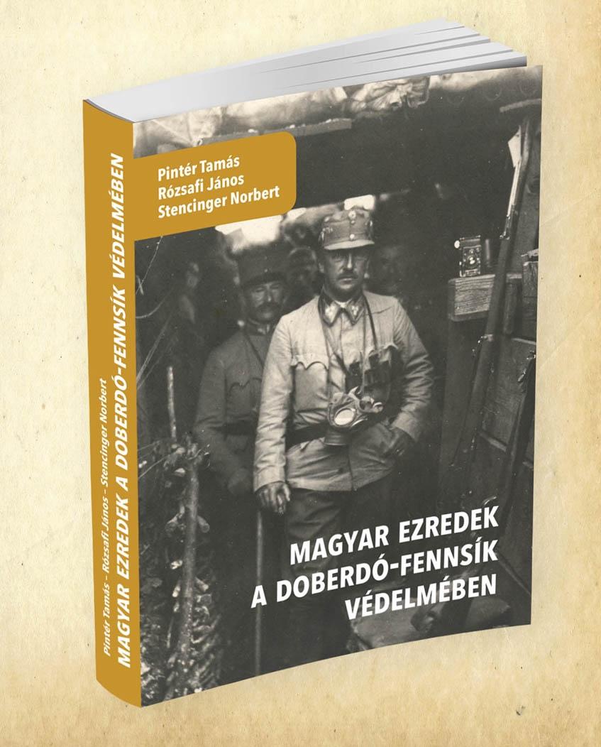 Könyvkiadás: a Nagy Háború Könyvek és egyéb kiadványaink Pintér Tamás Rózsafi János Stencinger Norbert: Magyar ezredek a Doberdó fennsík védelmében (A monográfia átdolgozott, bővített 2.