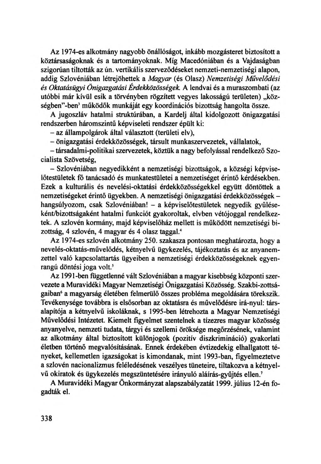 Az 1974-es alkotmány nagyobb önállóságot, inkább mozgásteret biztosított a köztársaságoknak és a tartományoknak. Míg Macedóniában és a Vajdaságban szigorúan tiltották az ún.