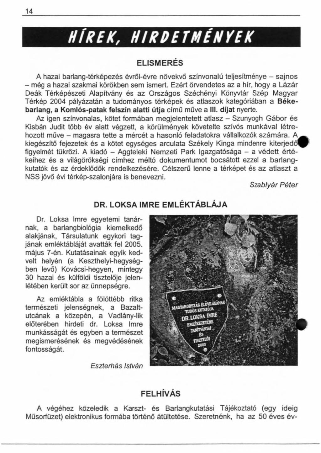 14 ELISMERÉS A hazai barlang-térképezés évről-évre növekvő színvonalú teljesítménye - sajnos - még a hazai szakmai körökben sem ismert.