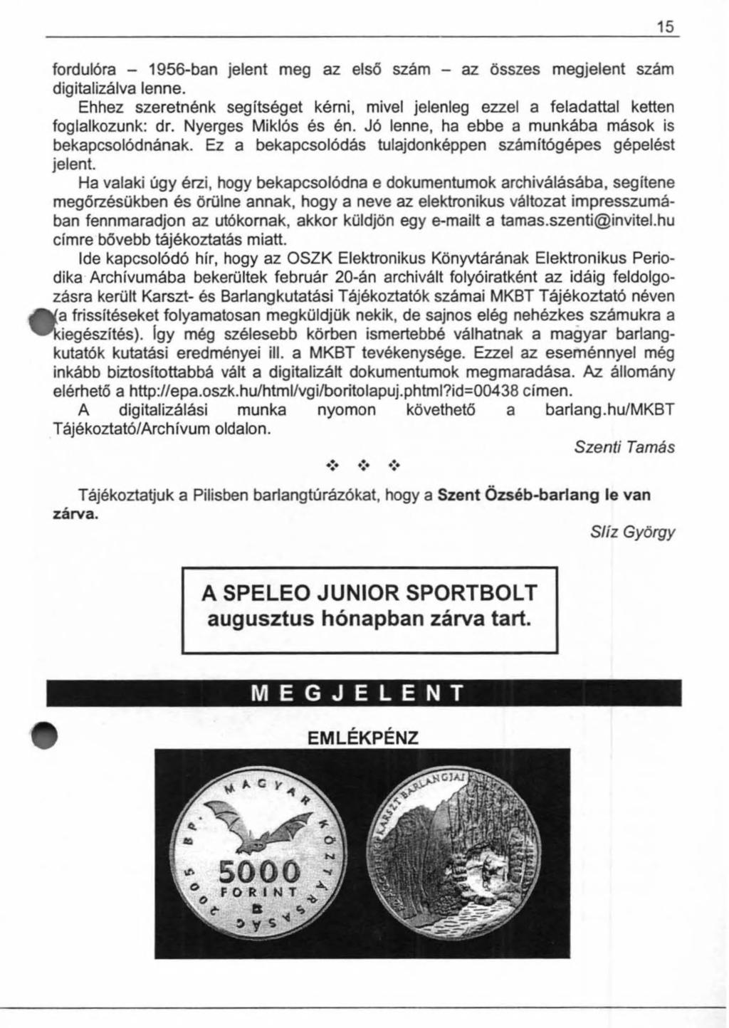15 fordulóra - 1956-ban jelent meg az első szám - az összes megjelent szám digitalizálva lenne. Ehhez szeretnénk segítséget kérni, mivel jelenleg ezzel a feladattal ketten foglalkozunk: dr.