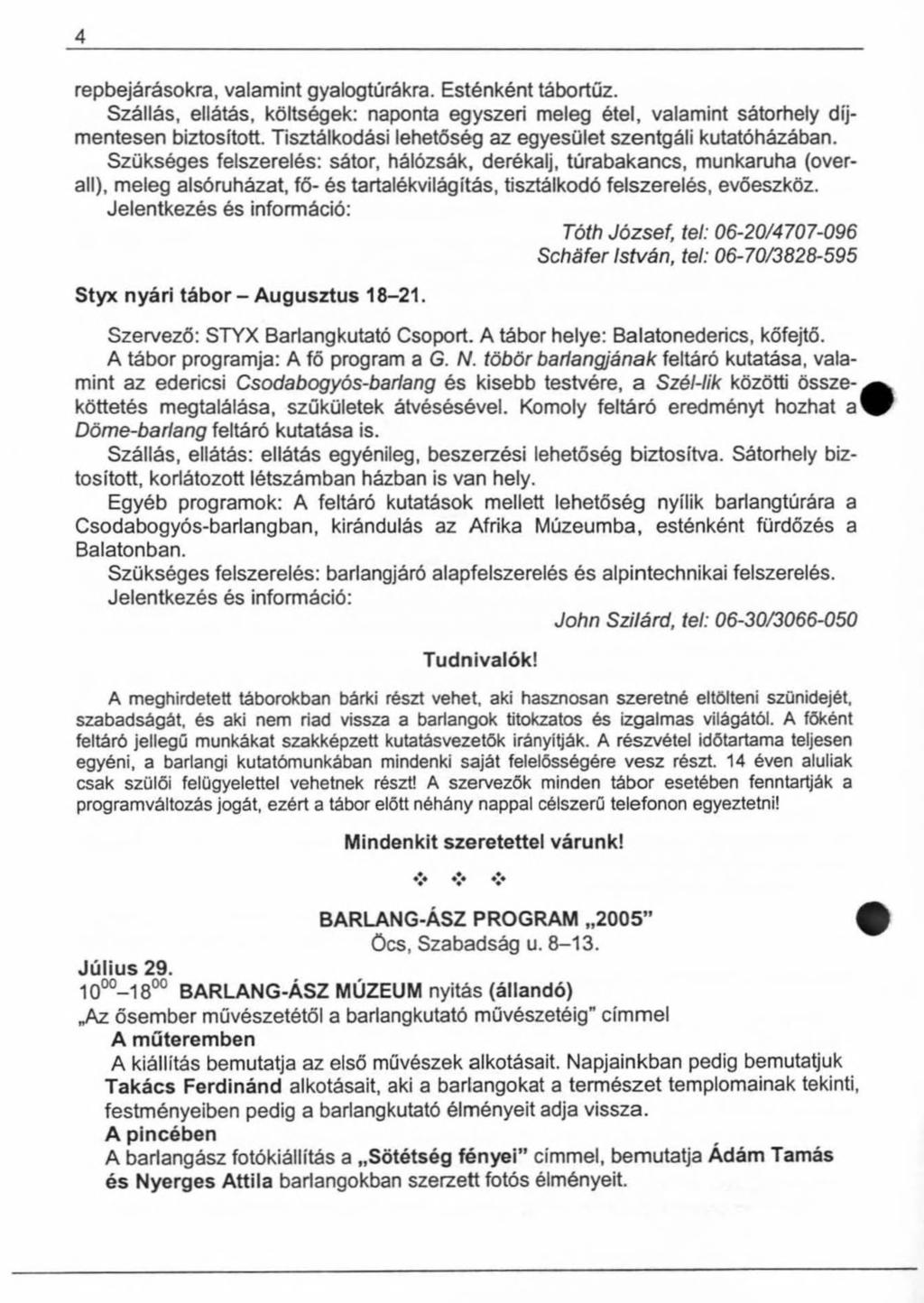 4 repbejárásokra, valamint gyalogtúrákra. Esténként tábortűz. Szállás, ellátás, költségek: naponta egyszeri meleg étel, valamint sátorhely díjmentesen biztosított.