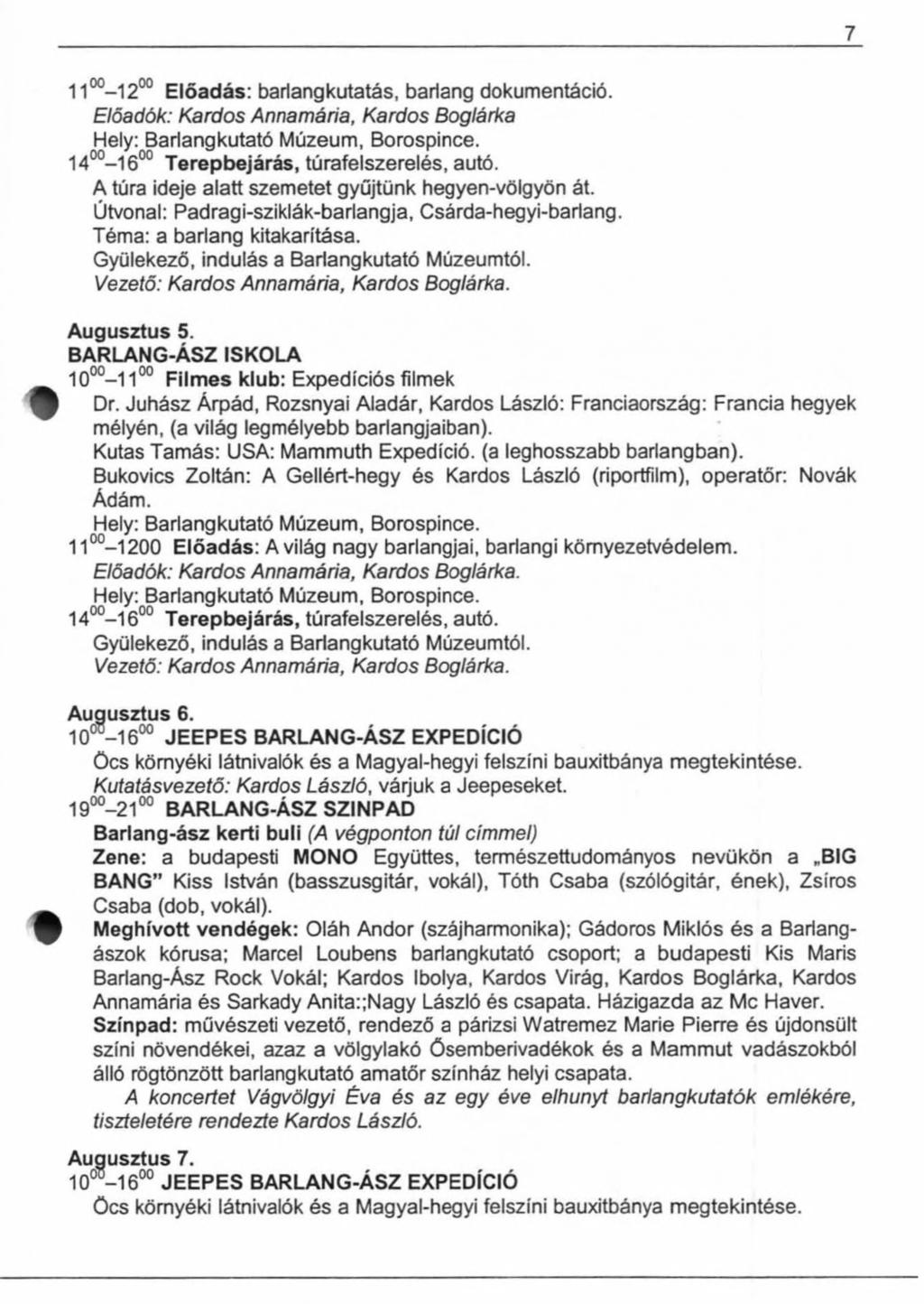 7 11-12 Előadás: barlangkutatás, barlang dokumentáció. Előadók: Kardos Annamária, Kardos Boglárka Hely: Barlangkutató Múzeum, Borospince. 14-1600 Terepbejárás, túrafelszerelés, autó.