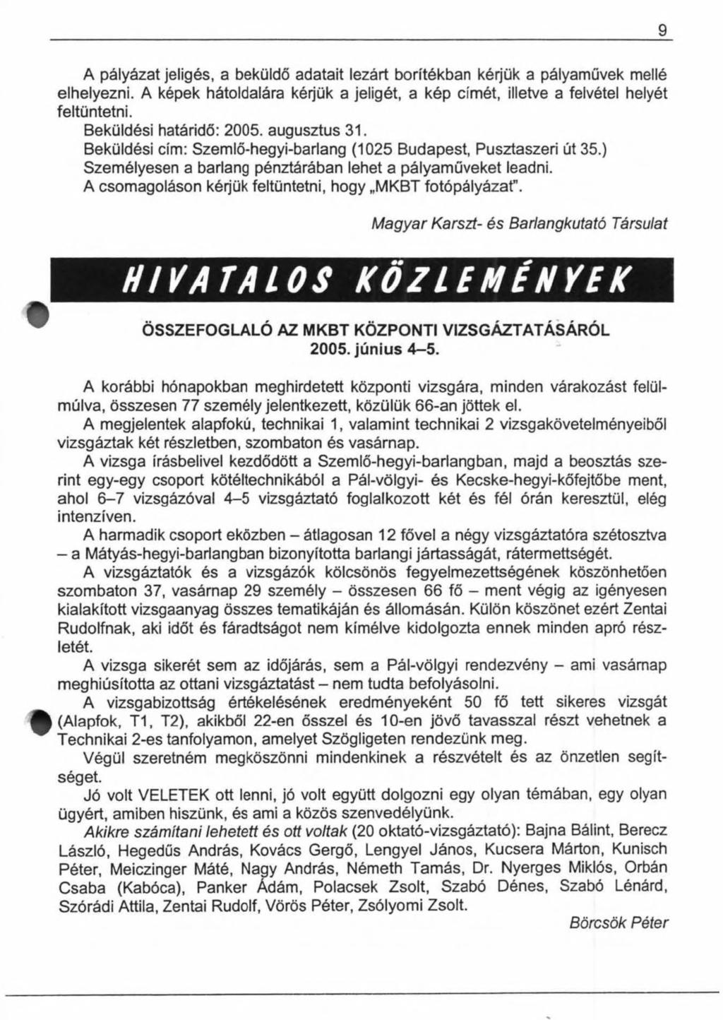 9 A pályázat jeligés, a beküldő adatait lezárt borítékban kérjük a pályaművek mellé elhelyezni. A képek hátoldalára kérjük a jeligét, a kép címét, illetve a felvétel helyét feltüntetni.