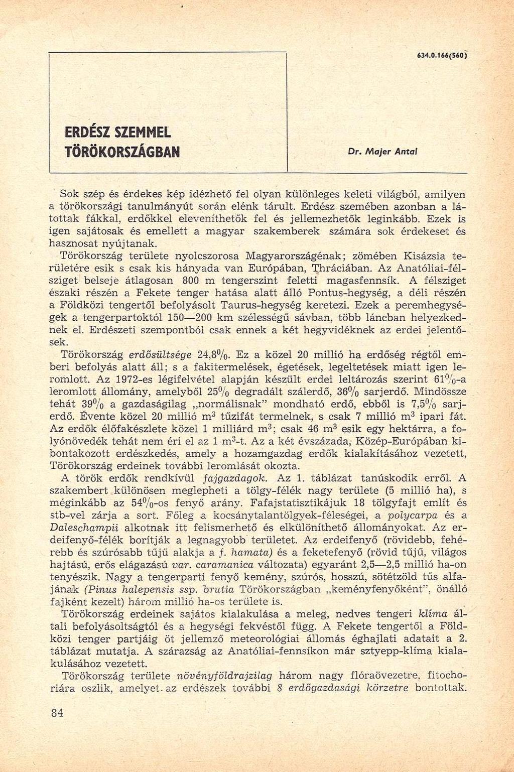 634.0.166(560) ERDÉSZ SZEMMEL TÖRÖKORSZÁGBAN Dr. Majer Antal Sok szép és érdekes kép idézhető fel olyan különleges keleti világból, amilyen a törökországi tanulmányút során elénk tárult.