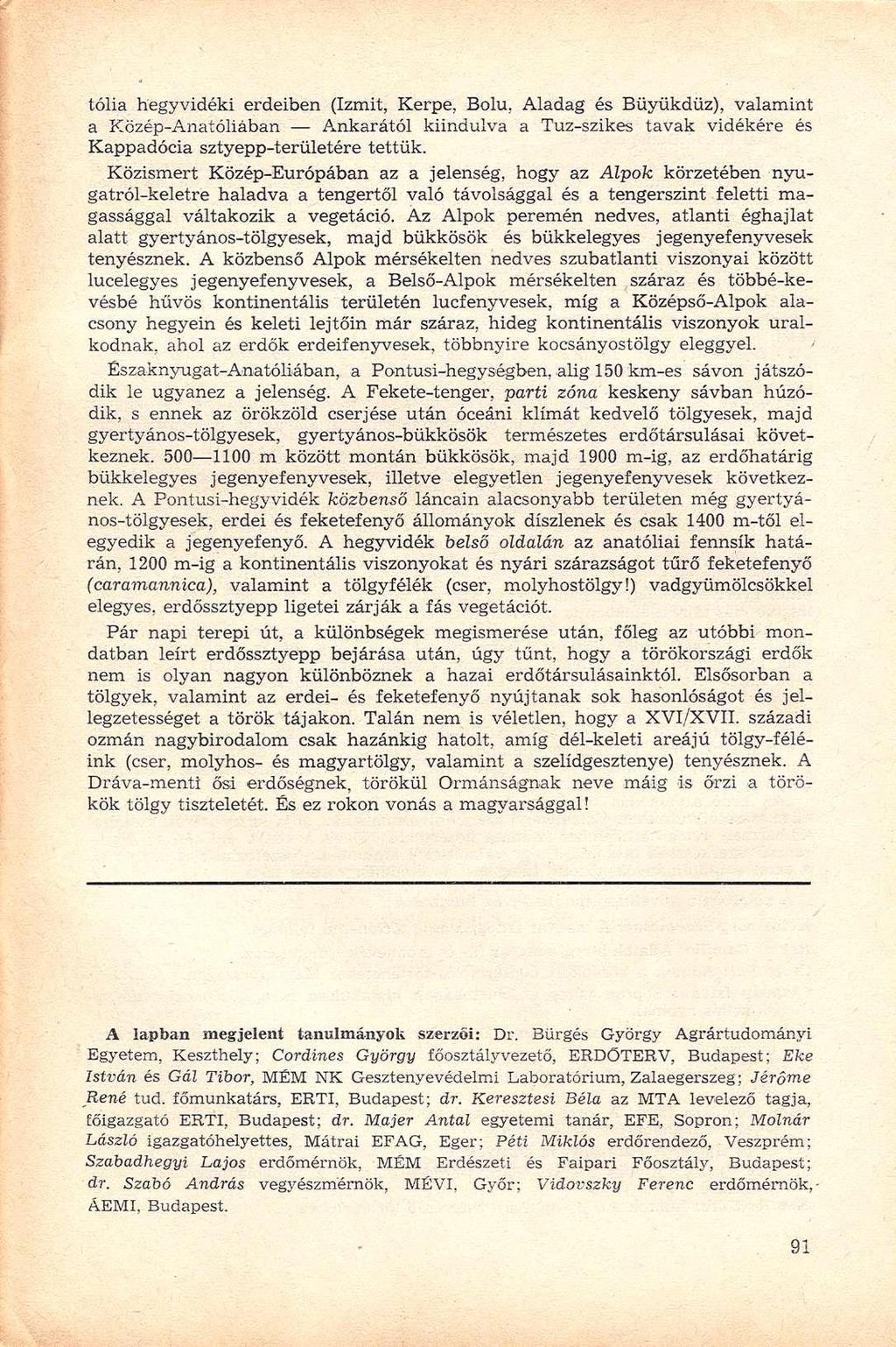 tólia hegyvidéki erdeiben (Izmit, Kerpe, Bolu, Aladag és Büyükdüz), valamint a Közép-Anatóliában Ankarától kiindulva a Tuz-szikes tavak vidékére és Kappadócia sztyepp-területére tettük.