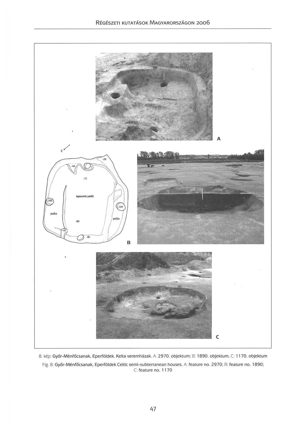 RÉGÉSZETI KU TATÁSO K MAGYARORSZÁGON 2006 A -71 lapasz!ott padló padka -80 B e 8. kép: Győr-Ménfőcsanak Eperföldek. Kelta veremházak. A: 2970. objektum; B: 1890.