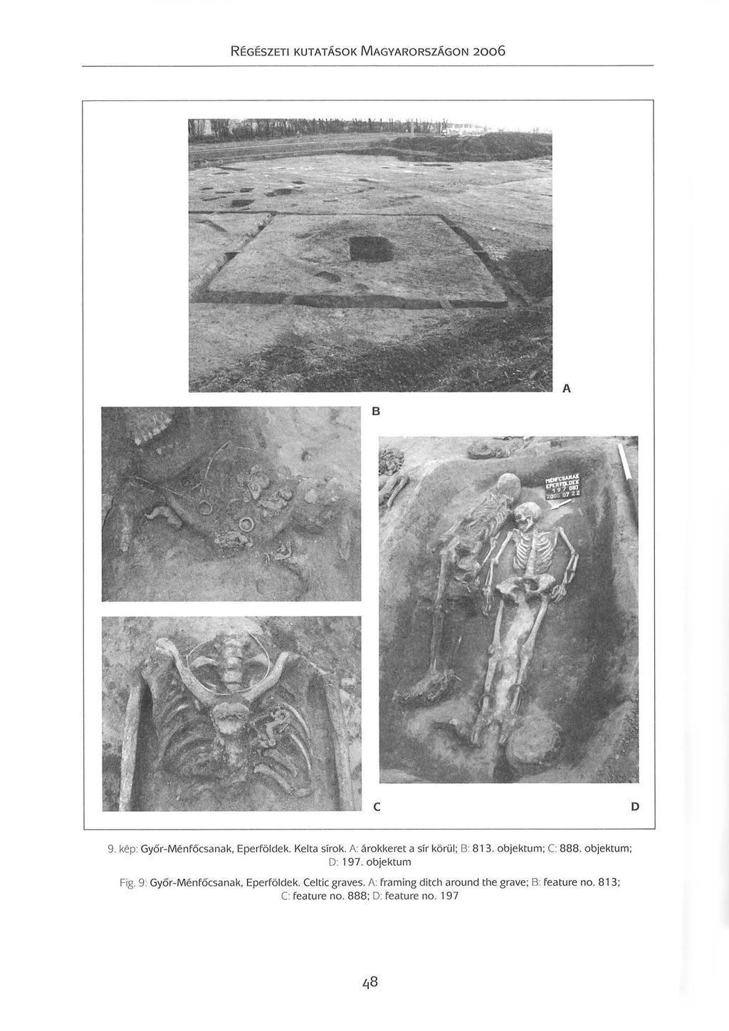 A B e D 9. kép: Győr-Ménfőcsanak Eperföldek. Kelta sírok. A: árokkeret a sír körül; B: 813. objektum; C: 888. objektum; D: 197. objektum Fig.