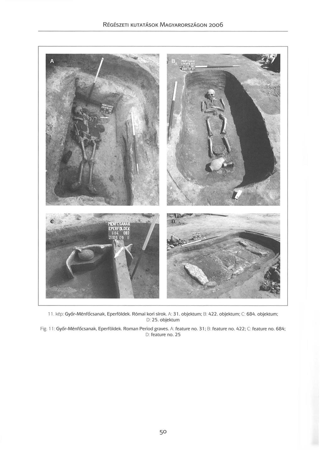 R ÉGÉSZETI KUTATÁSOK MAGYARORSZÁGON 2006 11. kép: Győr-Ménfőcsanak Eperföldek. Római kori sírok. A: 31. objektum; B: 422. objektum; C: 684.