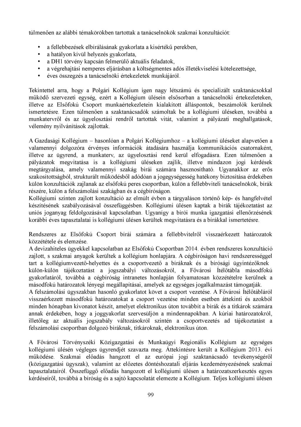 túlmenően az alábbi témakörökben tartottak a tanácselnökök szakmai konzultációt: a fellebbezések elbírálásának gyakorlata a kisértékű perekben, a hatályon kívül helyezés gyakorlata, a DH1 törvény