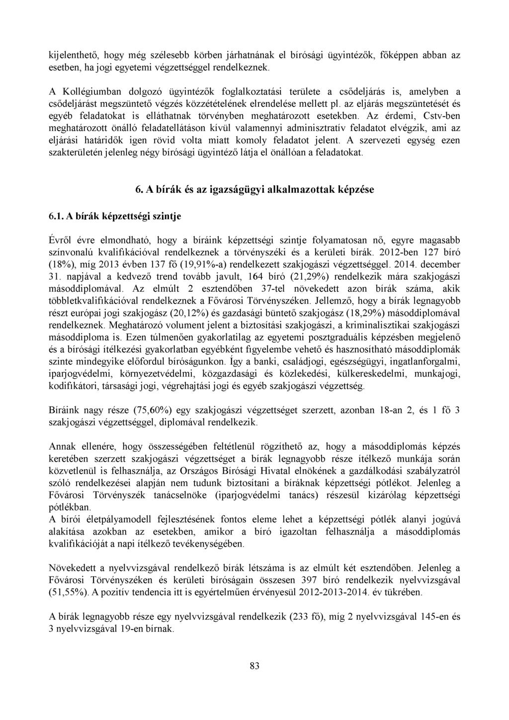 kijelenthető, hogy még szélesebb körben járhatnának el bírósági ügyintézők, főképpen abban az esetben, ha jogi egyetemi végzettséggel rendelkeznek.