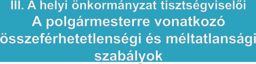 Fő szabályként alkalmazni kell az önkormányzati képviselő összeférhetetlenségére és méltatlanságára vonatkozó szabályokat; Eltérő rendelkezések: 1500 fő alatti település polgármesterére a képviselőre