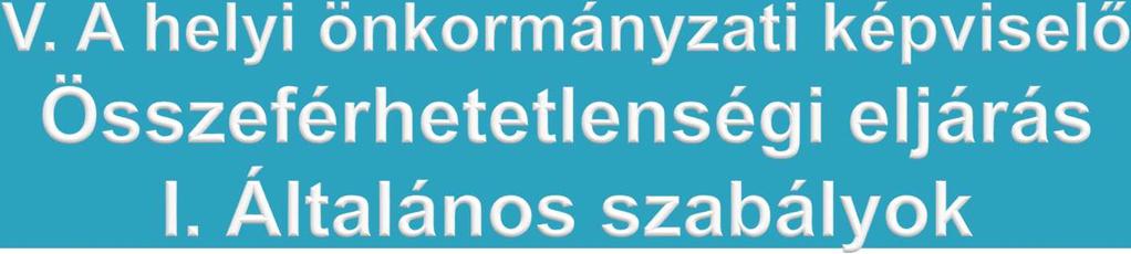 Ok megszüntetése: megválasztástól számított 30 napon belül; további 30 napon belül nyilatkozattal Általános eljárási szabályok: eljárás kezdeményezése a polgármesternél: bármely képviselő, vagy