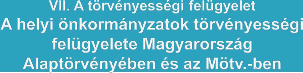 A törvényességi felügyeleti eljárás célja a: helyi önkormányzat képviselő-testülete; szervei; működése jogszerűségének biztosítása A törvényességi felügyeleti eljárás terjedelme: