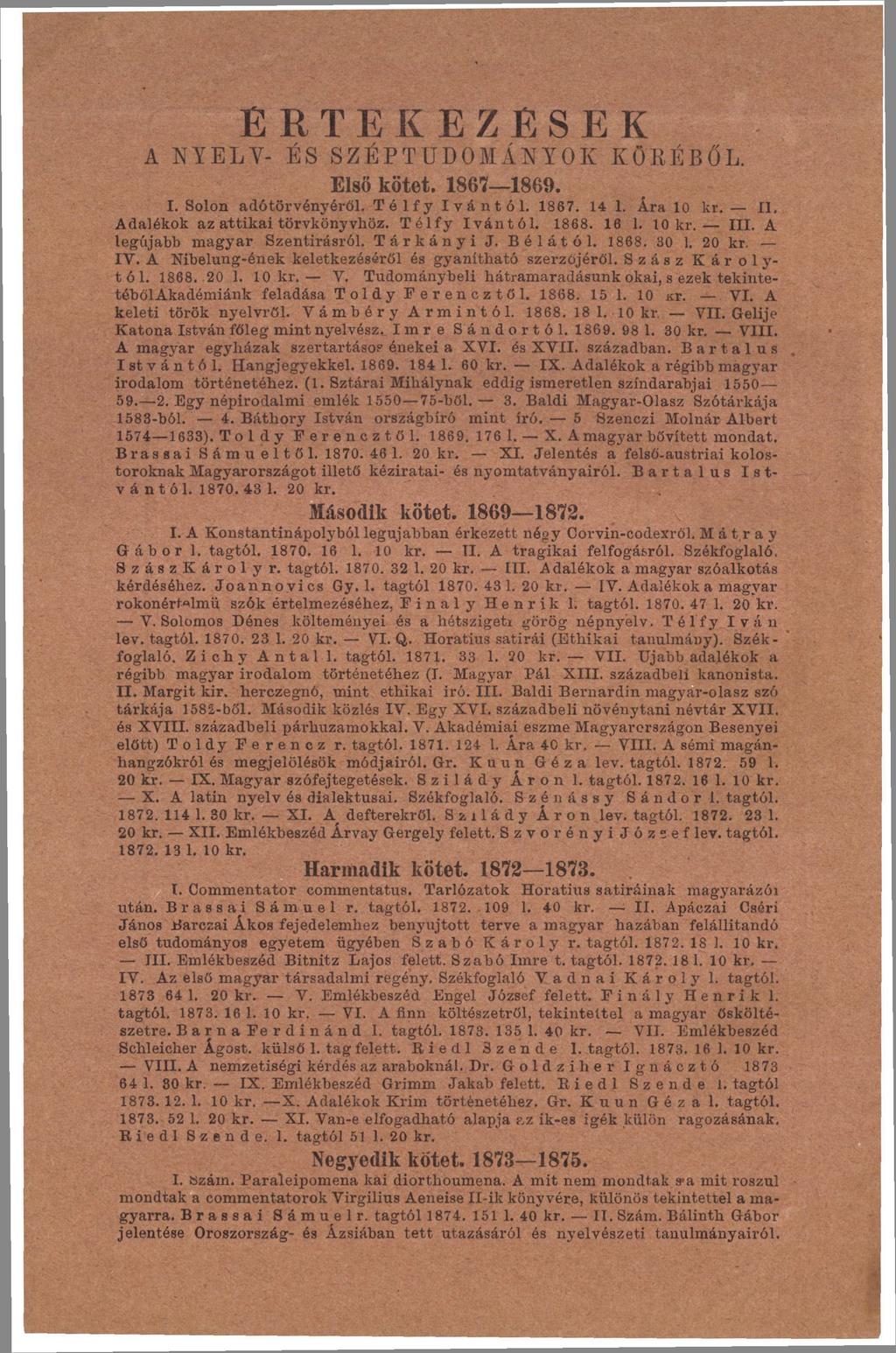 E R T E K E Z E S E K A NYELV- ÉS SZÉPTUDOMÁNYOK Első kötet. 1867 1869. KÖRÉBŐL. I. Solon adótörvényéről. T é 1 fy I vá n t ó 1. 1867. 14 1. Ára 10 kr. II, Adalékok az attikai törvkönyvköz.