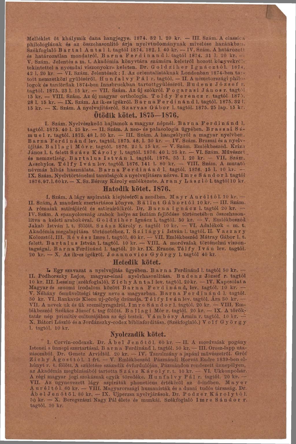 Melléklet öt khálymik dana hangjegye. 1874. 82 1. 20 kr. III. Szám. A classica philologiának és az összehasonlító árja nyelvtudománynak mivelése hazánkban. Székfoglaló Bartal Antal 1. tagtól 1874.