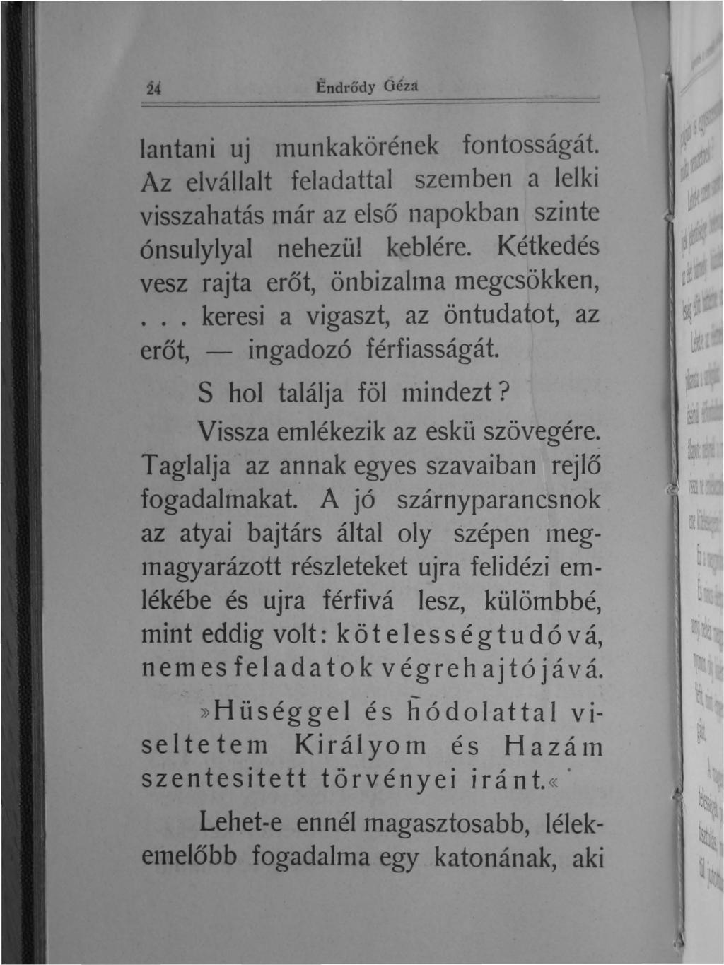 24 Endrődy Géza!.- -:-:'.. =~====== -=== --: lantani uj ttiunkakörének fontosságát. Az elvállalt feladattal szelnben a lelki visszahatás tnár az első napokban szinte ónsulylyal nehezül keblére.