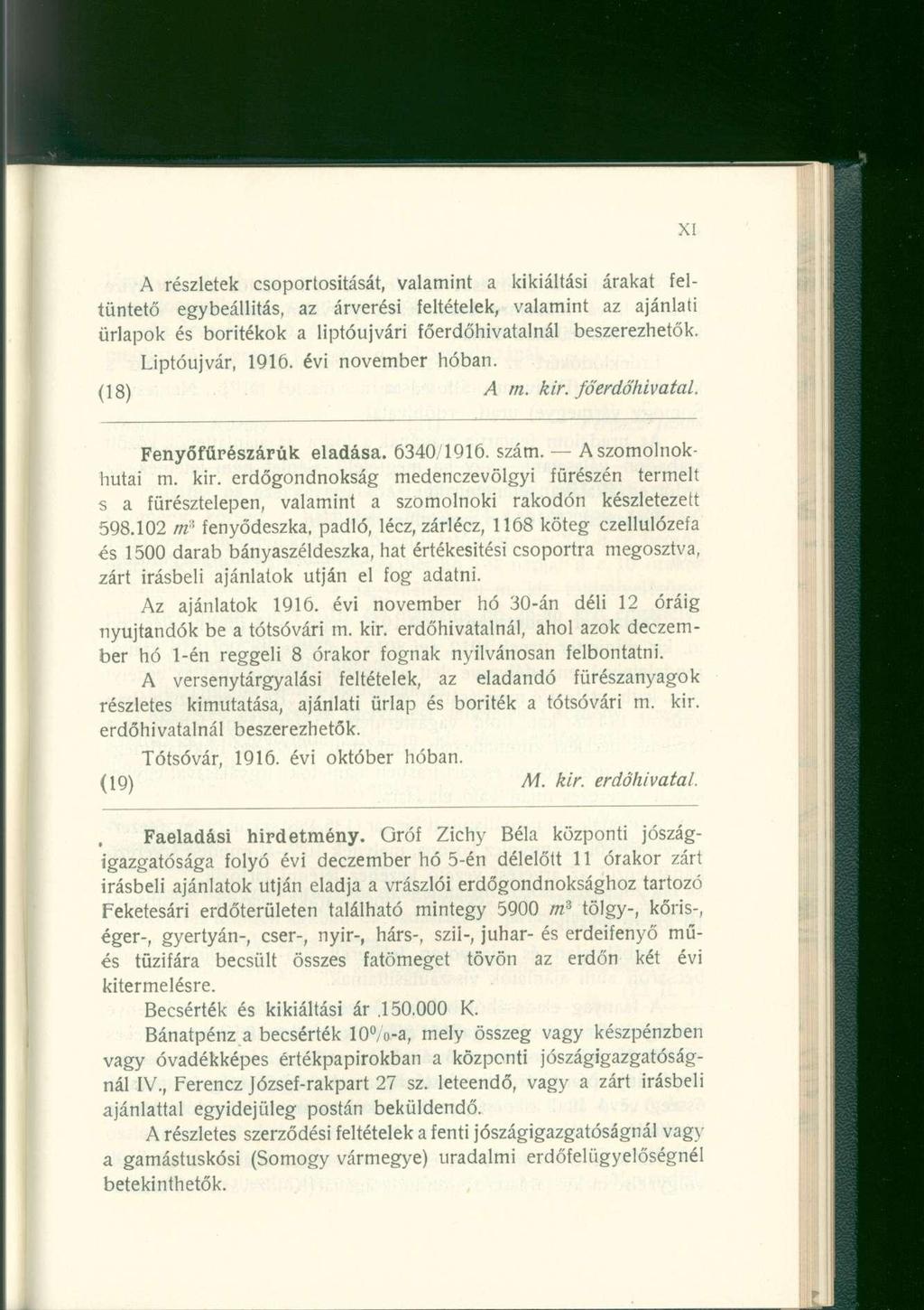 A részletek csoportosítását, valamint a kikiáltási árakat feltüntető egybeállítás, az árverési feltételek, valamint az ajánlati űrlapok és borítékok a liptóujvári főerdőhivatalnál beszerezhetők.