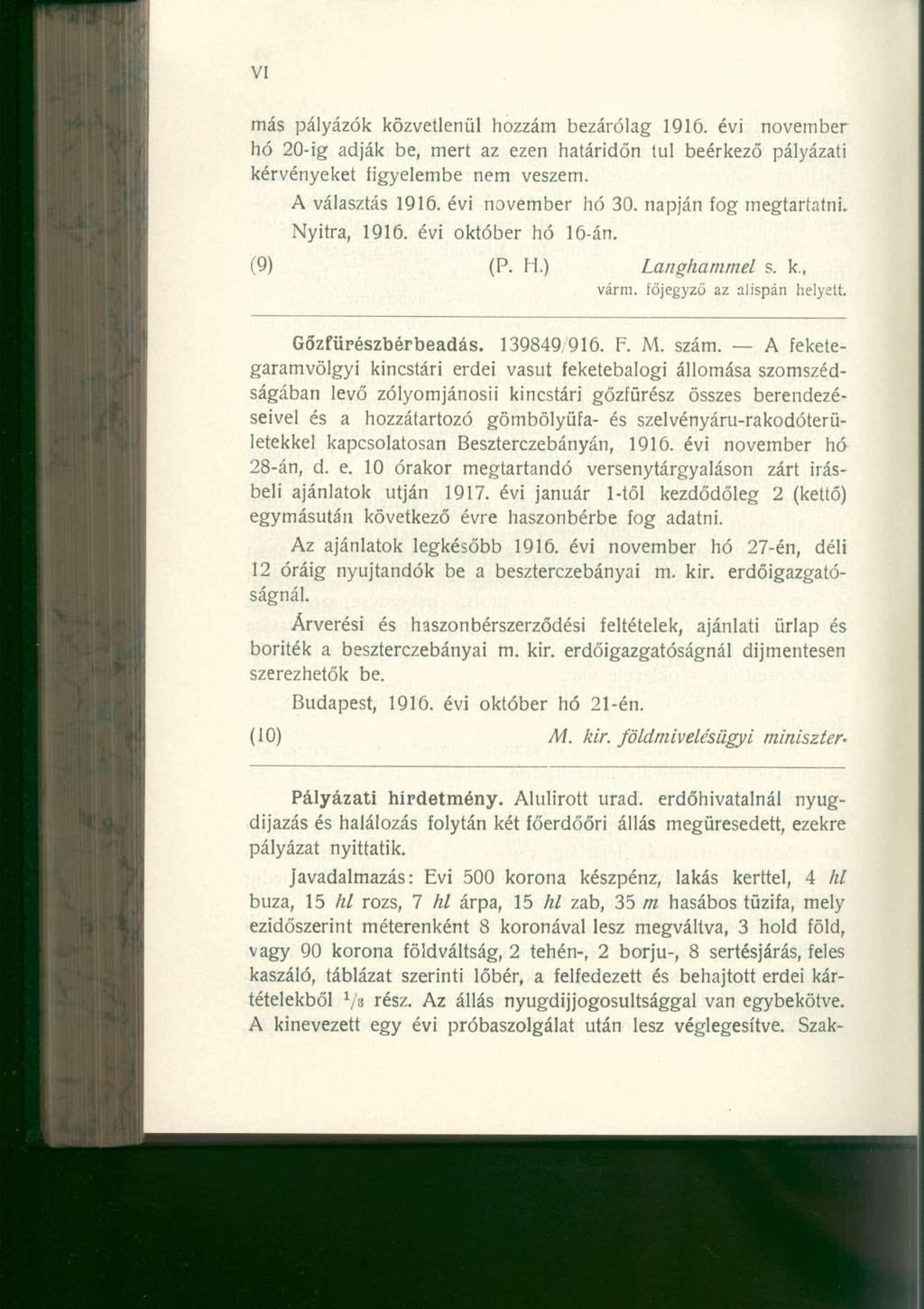 más pályázók közvetlenül hozzám bezárólag 1916. évi november hó 20-ig adják be, mert az ezen határidőn tul beérkező pályázati kérvényeket figyelembe nem veszem. A választás 1916. évi november hó 30.