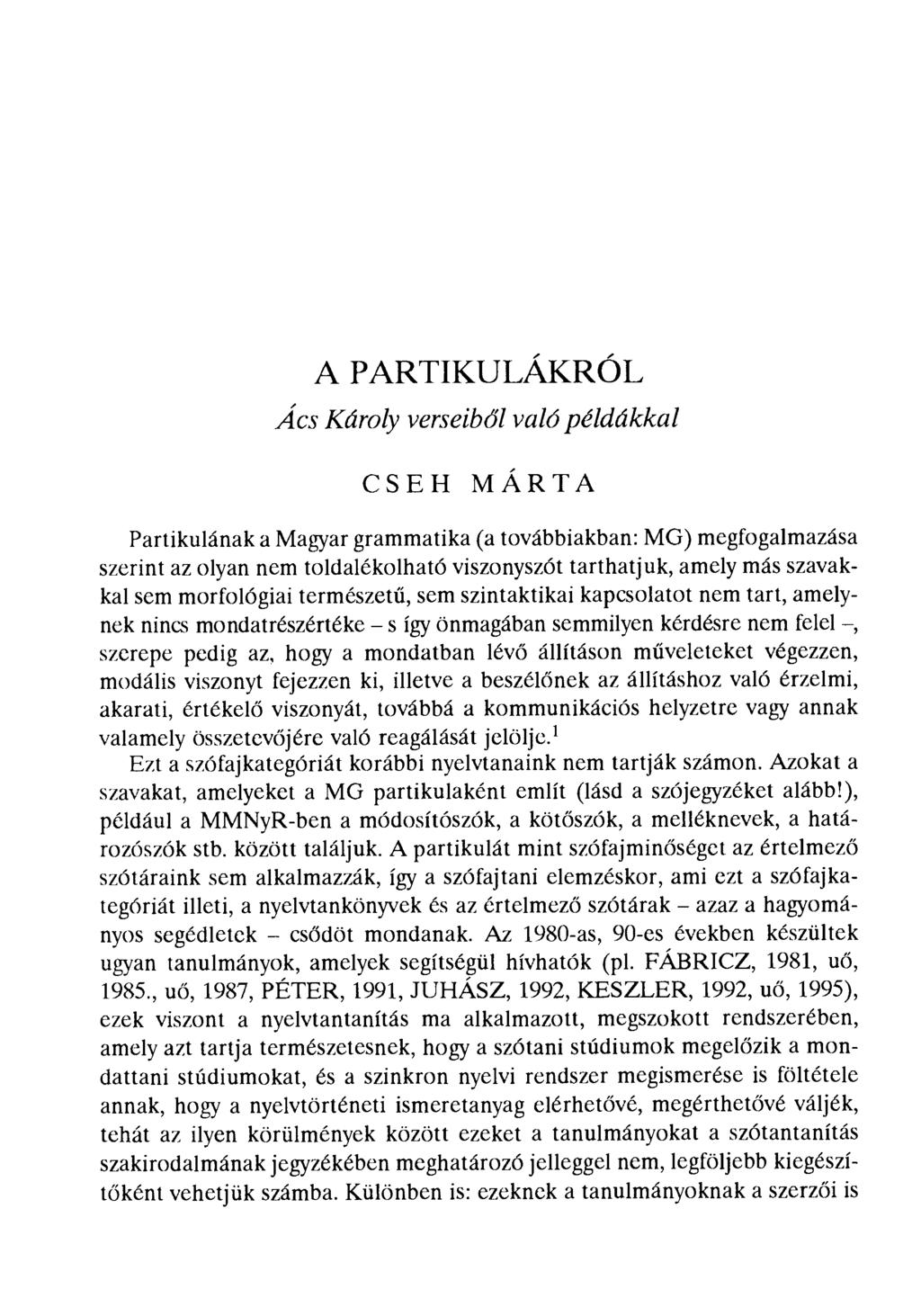 A PARTIKULÁKRÓL Ács Károly verseib ől való példákkal CSEH MARTA Partikulának a Magyar grammatika (a továbbiakban: MG) megfogalmazása szerint az olyan nem toldalékolható viszonyszót tarthatjuk, amely