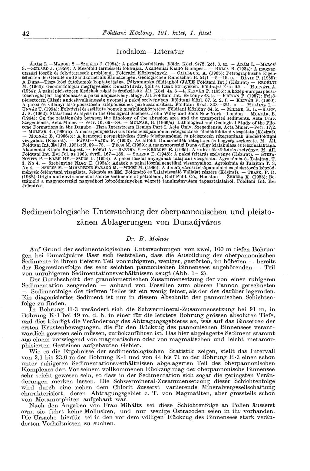 42 Földtani Közlöny, 101. kötet, 1. füzet Irodalom Literatur ÁDÁM b. MAROSI S. SZILÁRD J. (1954): A paksi löszfeltárás. Földr. Közi. 2/78. köt. 3. sz. ÁDÁM L. MAROS 1 S. SZILÁRD J. (1959): A Mezőföld természeti földrajza.
