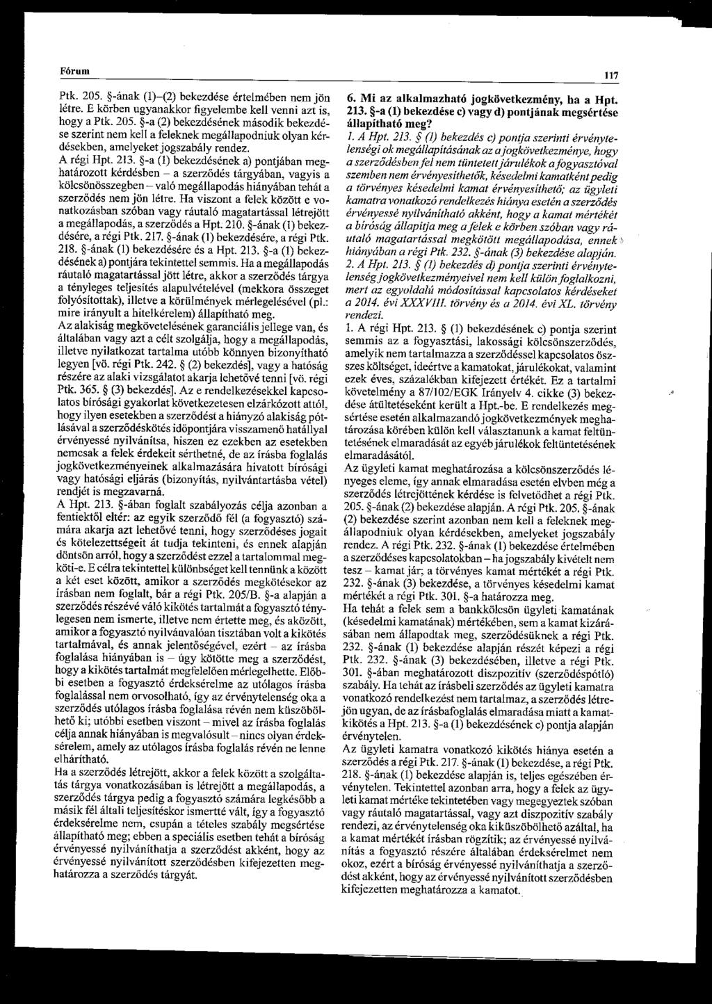 Fórum Ptk. 205. -ának (l)-(2) bekezdése értelmében nem jön létre. E körben ugyanakkor figyelembe kell venni azt is, hogya Ptk. 205. -a (2) bekezdésének második bekezdése szerint nem kell a feleknek megállapodniuk olyan kérdésekben, amelyeket jogszabály rendez.